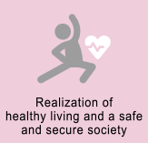 健康な生活、安心安全な社会の実現